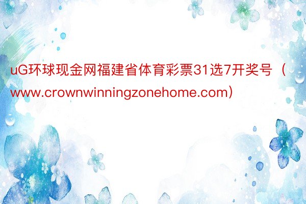 uG环球现金网福建省体育彩票31选7开奖号（www.crownwinningzonehome.com）